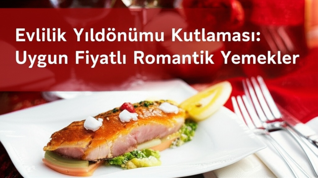 Evlilik Yıldönümü Kutlaması: Uygun Fiyatlı Romantik Yemekler